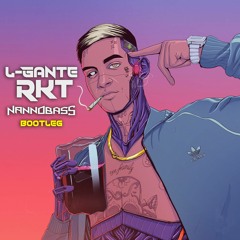 L-GANTE - RKT (NANNOBASS BOOTLEG) free download