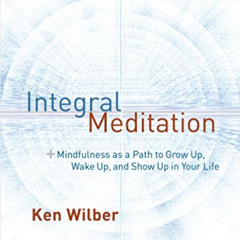 Get EPUB 📃 Integral Meditation: Mindfulness as a Way to Grow Up, Wake Up, and Show U