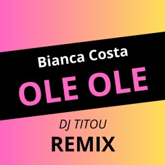 Bianca Costa - Olé Olé (DJ Titou Remix)