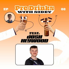 Pre Drinks with Sidey #08 Feat: Josh Heywood