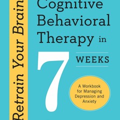 [PDF] Retrain Your Brain: Cognitive Behavioral Therapy in 7 Weeks: A Workbook