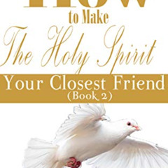 [ACCESS] EBOOK 📑 How to make the Holy Ghost Your Closest Friend (Book 2) (Holy Ghost