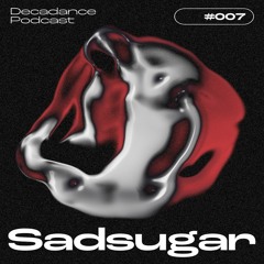 Decadance #007 | Sadsugar