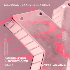Max Dean - Can't Decide (AIRBENDER  & ROI POWER Edit)