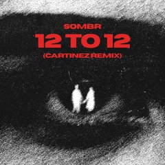 Sombr- 12 to 12 (Cartinez Remix)