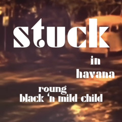 stuck in havana w/black ‘n mild child