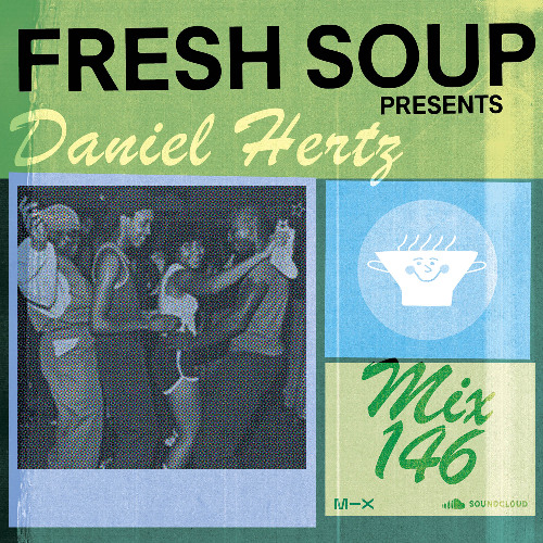 Fresh Soup 146: Daniel Hertz
