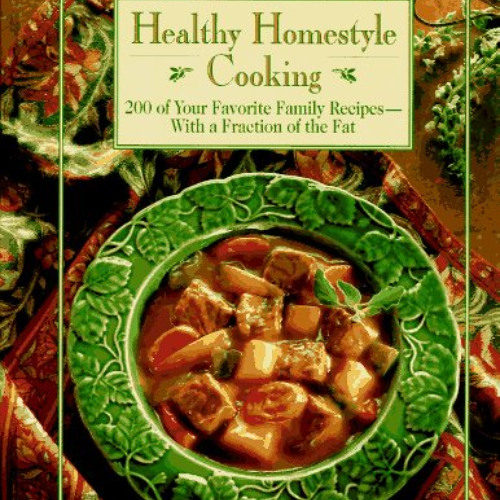[Read] EPUB 💚 Healthy Homestyle Cooking : 200 of Your Favorite Family Recipes-With a