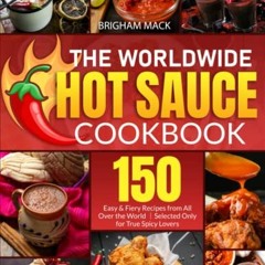READ [PDF EBOOK EPUB KINDLE] The Worldwide Hot Sauce Cookbook: 150 Easy & Fiery Recip