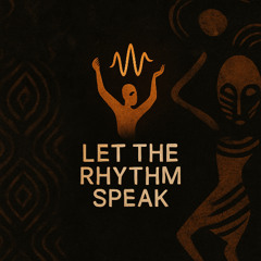 Let The Rhythm Speak: Episode 001 — The Beat Awakens