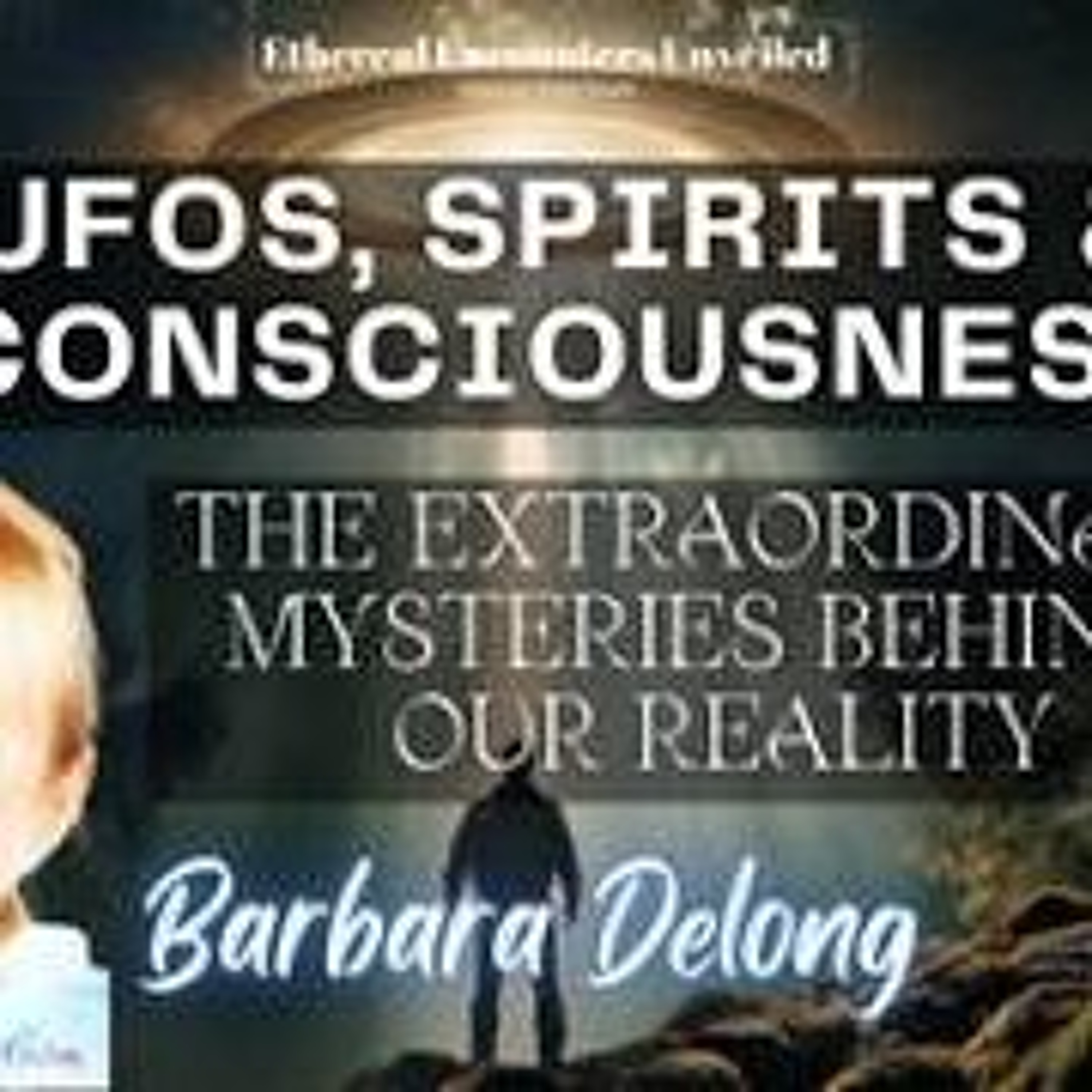Ethereal Encounters-UFOs_Spirits _The Extraordinary Mysteries Behind Our Reality with Barbara Delong episode artwork