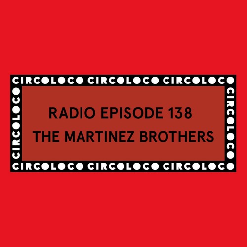 Circoloco Radio 138 - The Martinez Brothers