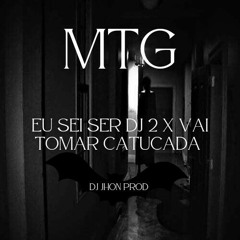 MTG- EU SEI SER DJ 2 X VAI TOMAR CATUCADA (DJ JHON PROD)