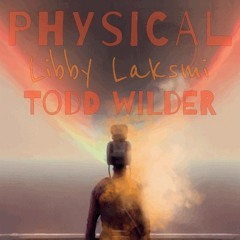 Physical (Todd Wilder & Libby Laksmi)
