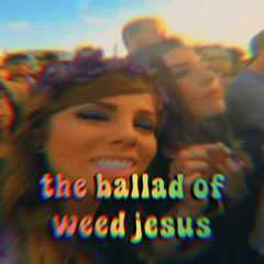 the ballad of weed jesus