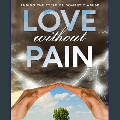 [PDF] eBOOK Read 📖 Love Without Pain: Ending the Cycle of Domestic Abuse Pdf Ebook