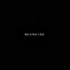 This Is How I Feel (Prod. Autrioly)