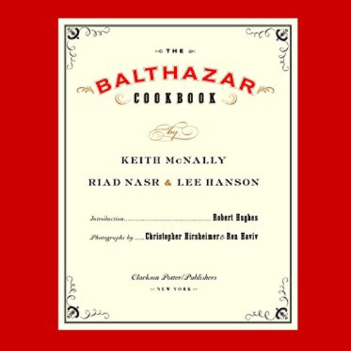 Read PDF 📙 The Balthazar Cookbook by  Keith McNally,Riad Nasr,Lee Hanson,Robert Hugh