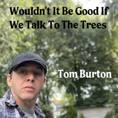 Wouldn't It Be Good If We Talk To The Trees