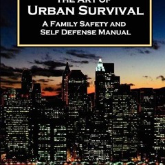 PDF✔read❤online The Art of Urban Survival: A Family Safety and Self Defense Manual