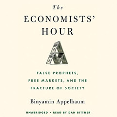 free PDF 💓 The Economists' Hour: False Prophets, Free Markets, and the Fracture of S