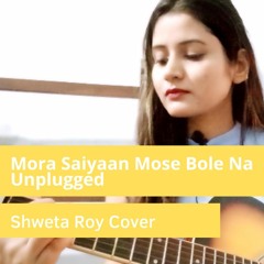 Mora Saiyaan Mose Bole Na Unplugged Shweta Roy Cover Khamaj
