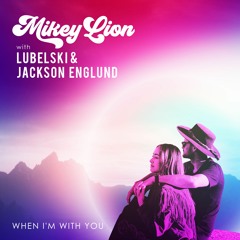 Mikey Lion, Lubelski, Jackson Englund - When I'm With You (Album Version)