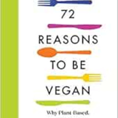 FREE EPUB 💞 72 Reasons to Be Vegan: Why Plant-Based. Why Now. by Gene Stone,Kathy Fr
