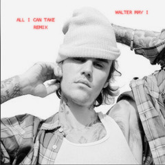 Justin Bieber - All I Can Take (Walter May I Remix)