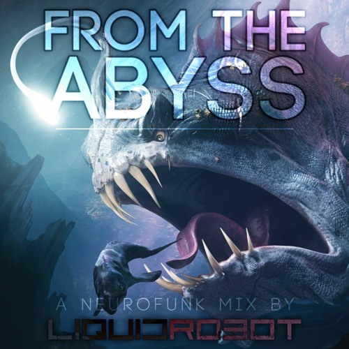 From the Abyss - A Drum and Bass Neurofunk Mix by Liquid_Robot