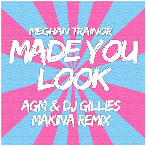 Meghan Trainor - Made You Look (AGM & Gillies Bouncy Remix)