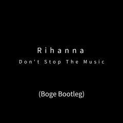 Rihanna - Don't Stop The Music (Boge Bootleg)FREE DL
