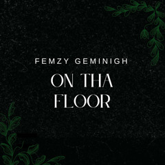 On Tha Floor by Femzy Geminigh