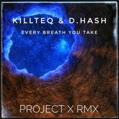 Killteq & D.Hash - Every Breath You Take (Project X Rmx)