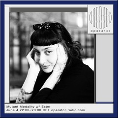 Operator Radio - Mutant Modality w/ ESTER - 04.06.2024