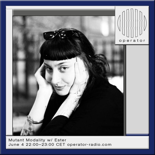 Operator Radio - Mutant Modality w/ ESTER - 04.06.2024