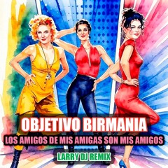 Objetivo Birmania - Los Amigos de mis Amigas son mis Amigos (Larry DJ Remix)