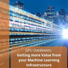 GPU Databases: Getting more Value from your Machine Learning Infrastructure - Audio Blog