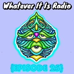 "Whatever It Is Radio" Episode 25