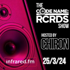 The Codename: RCRDS Show in Infrared.fm hosted by Chiron 25/3/24