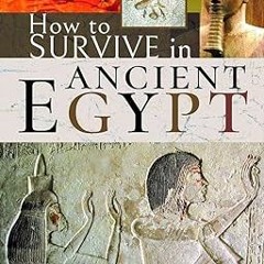 [Read] How to Survive in Ancient Egypt _  Charlotte Booth (Author)  FOR ANY DEVICE