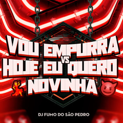 VOU EMPURRA vs HOJE EU QUERO NOVINHA (( DJ FUMO DO SÃO PEDRO ))