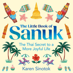 The Little Book of Sanuk: The Thai Secret to a More Joyful Life, By Karen Sinotok, Read by Imogen Wilde