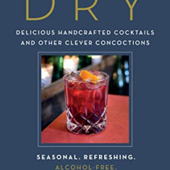 [ACCESS] EBOOK 💏 Dry: Delicious Handcrafted Cocktails and Other Clever Concoctions—S