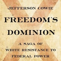 (Download) Freedom's Dominion: A Saga of White Resistance to Federal Power - Jefferson Cowie