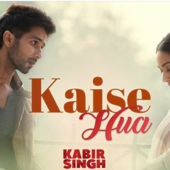 Kaise Hua (Kabir Singh )
