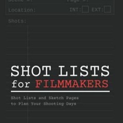 READ [PDF] Shot Lists for Filmmakers: Simple, Organized Shot Lists for Directors,