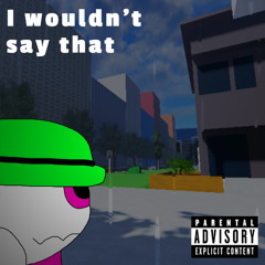 I WOULDNT SAY THAT (INSTRUMENTAL)