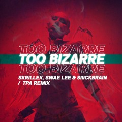 Skrillex, Swae Lee & Siiickbrain - Too Bizarre (TPA Remix)