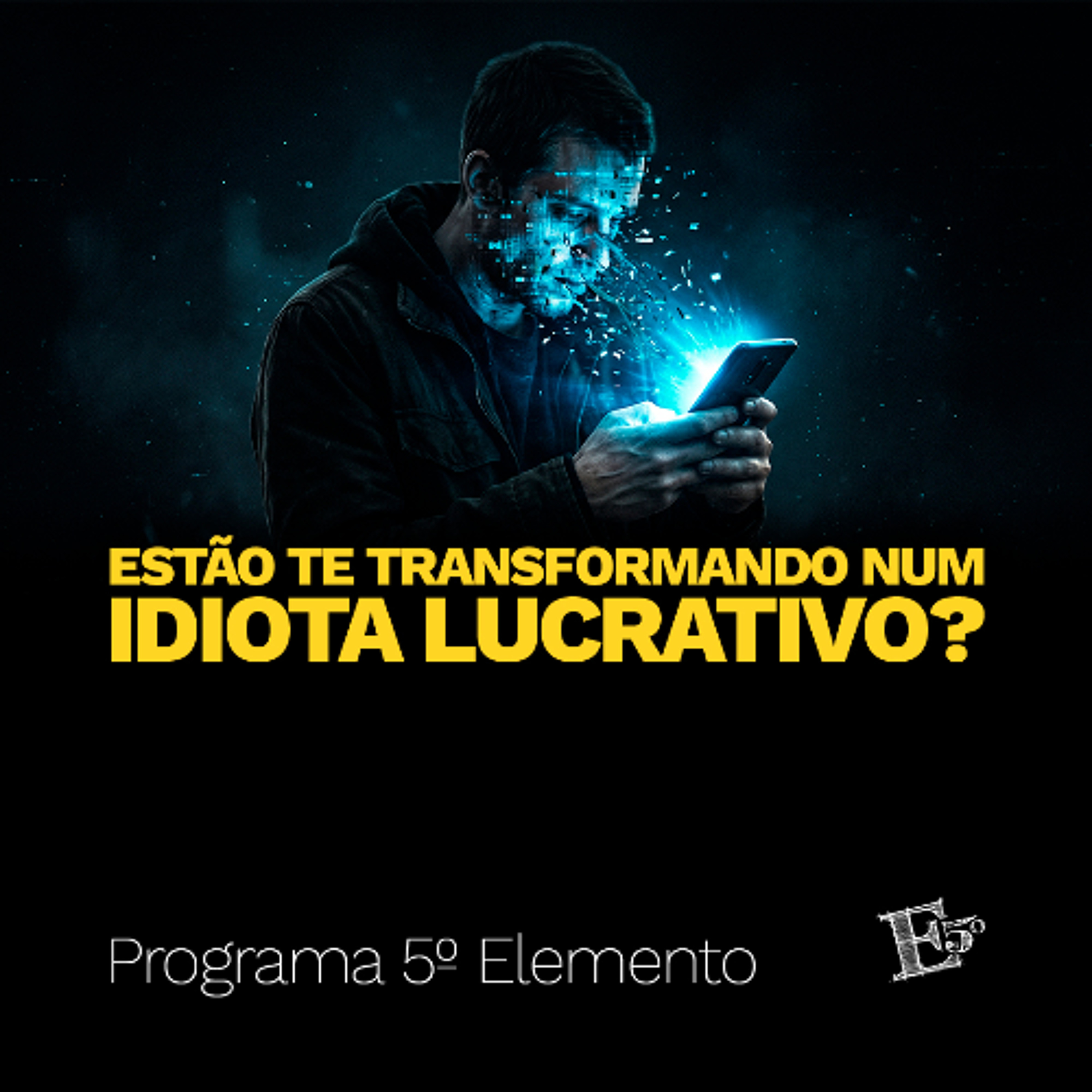 Estão Te Transformando num IDIOTA LUCRATIVO? | PROGRAMA 5º ELEMENTO episode artwork